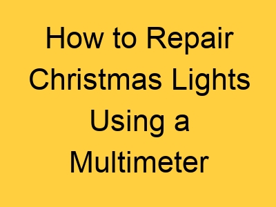How to Repair Christmas Lights Using a Multimeter