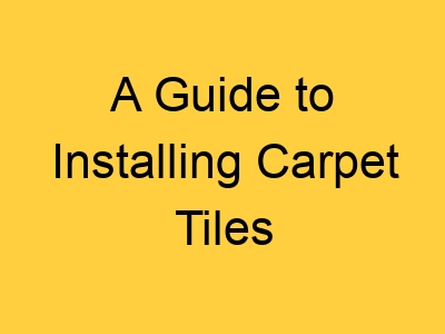 A Guide to Installing Carpet Tiles