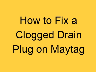 How to Fix a Clogged Drain Plug on Maytag Refrigerators